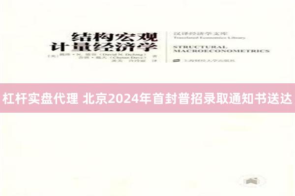 杠杆实盘代理 北京2024年首封普招录取通知书送达