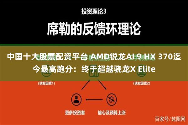 中国十大股票配资平台 AMD锐龙AI 9 HX 370迄今最高跑分：终于超越骁龙X Elite