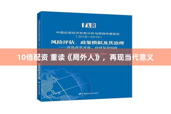 10倍配资 重读《局外人》，再现当代意义