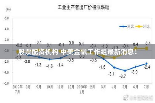 股票配资机构 中美金融工作组最新消息！