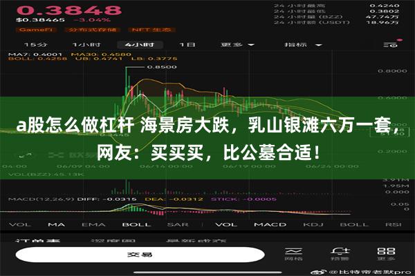 a股怎么做杠杆 海景房大跌，乳山银滩六万一套，网友：买买买，比公墓合适！