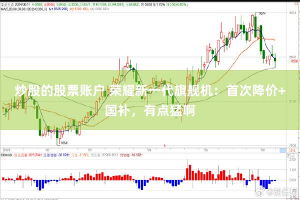 炒股的股票账户 荣耀新一代旗舰机：首次降价+国补，有点猛啊