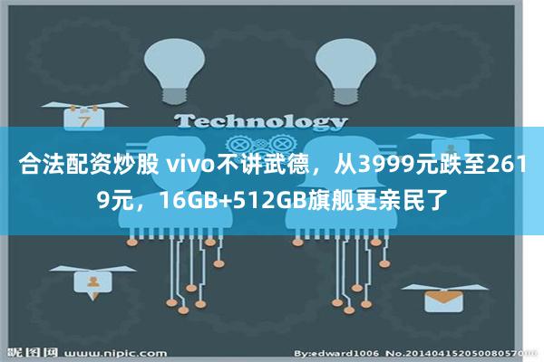 合法配资炒股 vivo不讲武德，从3999元跌至2619元，16GB+512GB旗舰更亲民了