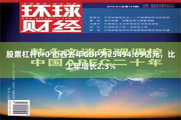 股票杠杆t+0 山西去年GDP为25494.69亿元，比上年增长2.3%