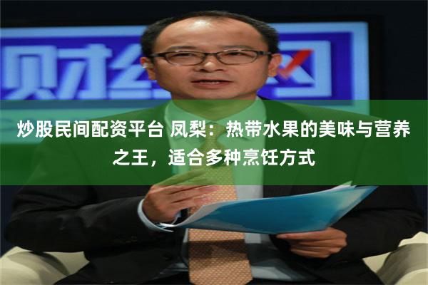 炒股民间配资平台 凤梨：热带水果的美味与营养之王，适合多种烹饪方式